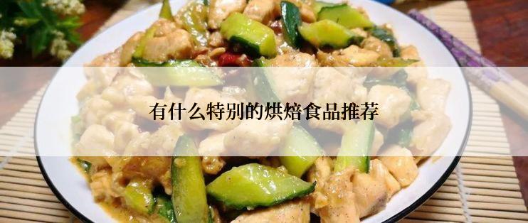 有什么特别的烘焙食品推荐