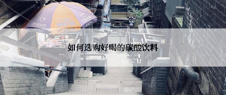 如何选购好喝的碳酸饮料