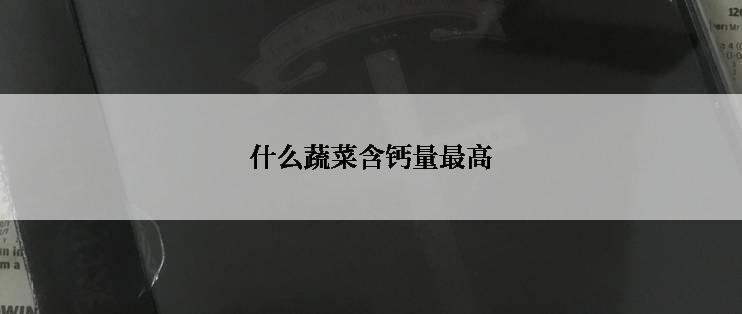 什么蔬菜含钙量最高