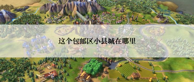 这个包邮区小县城在哪里