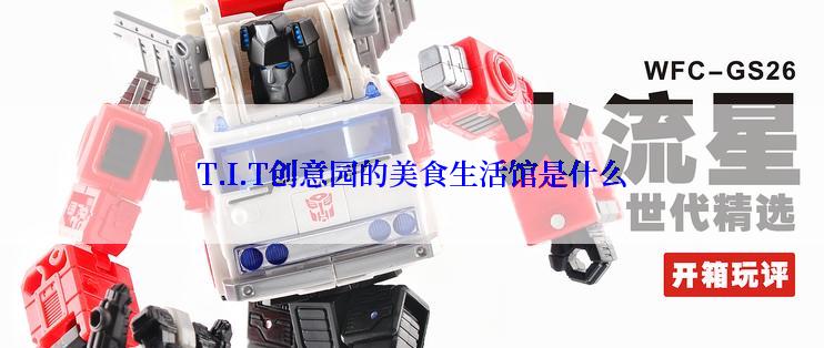 T.I.T创意园的美食生活馆是什么