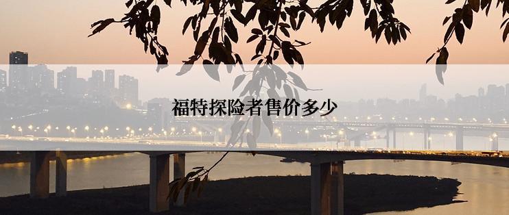 福特探险者售价多少