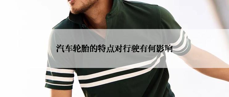 汽车轮胎的特点对行驶有何影响