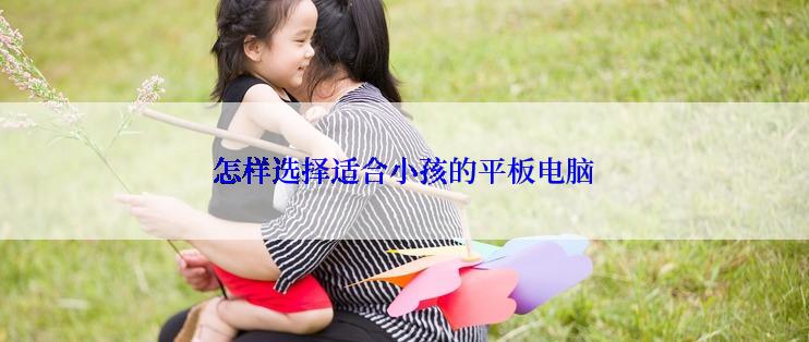 怎样选择适合小孩的平板电脑