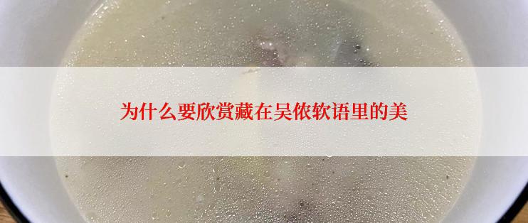 为什么要欣赏藏在吴侬软语里的美