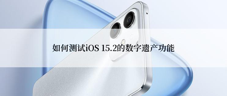 如何测试iOS 15.2的数字遗产功能