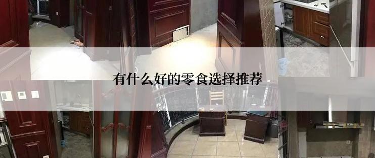 有什么好的零食选择推荐