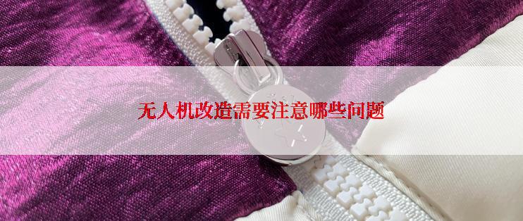 无人机改造需要注意哪些问题