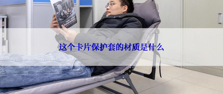 这个卡片保护套的材质是什么