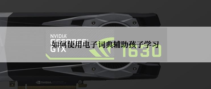 如何使用电子词典辅助孩子学习
