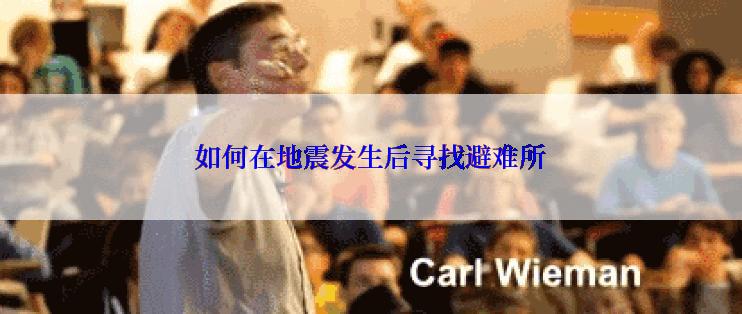 如何在地震发生后寻找避难所