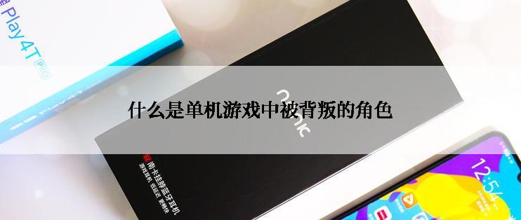 什么是单机游戏中被背叛的角色