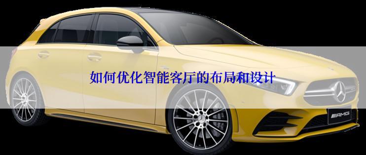 如何优化智能客厅的布局和设计