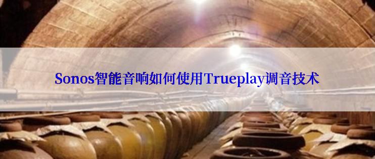 Sonos智能音响如何使用Trueplay调音技术