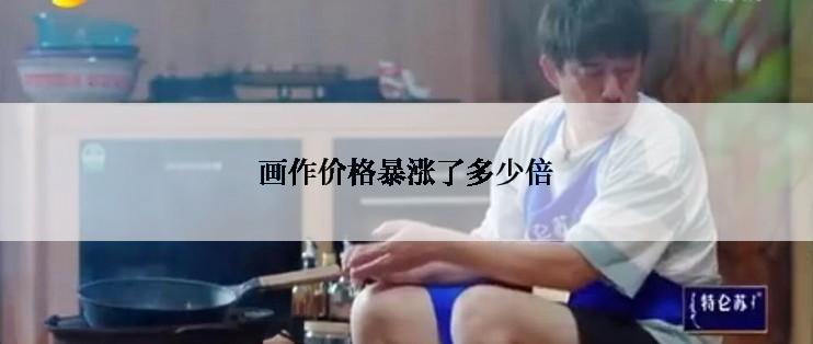 画作价格暴涨了多少倍