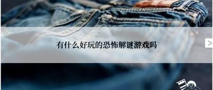 有什么好玩的恐怖解谜游戏吗