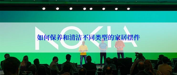 如何保养和清洁不同类型的家居摆件