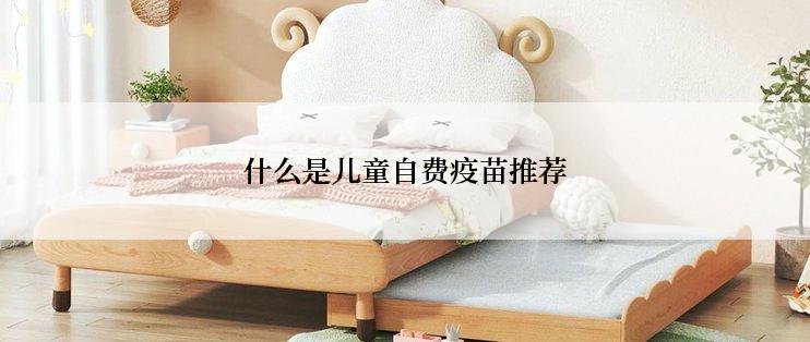 什么是儿童自费疫苗推荐