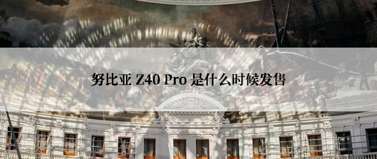 努比亚 Z40 Pro 是什么时候发售