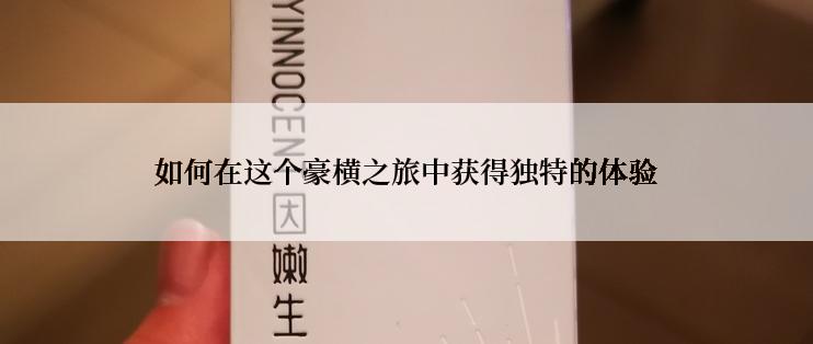 如何在这个豪横之旅中获得独特的体验