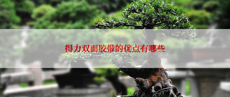 得力双面胶带的优点有哪些