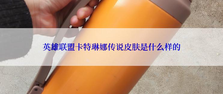 英雄联盟卡特琳娜传说皮肤是什么样的
