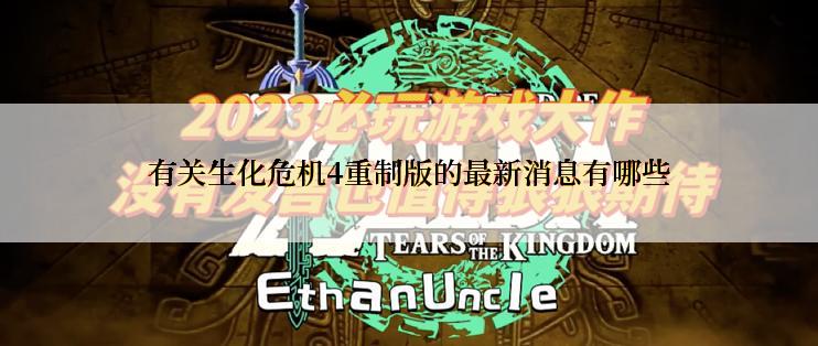 有关生化危机4重制版的最新消息有哪些