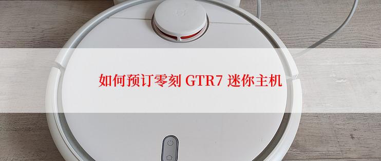 如何预订零刻 GTR7 迷你主机