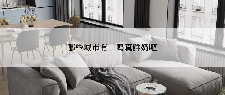 哪些城市有一鸣真鲜奶吧