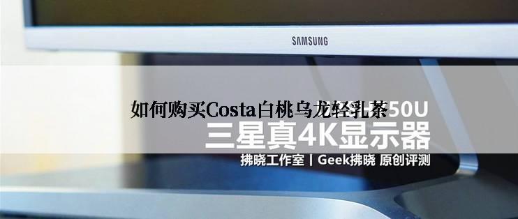 如何购买Costa白桃乌龙轻乳茶