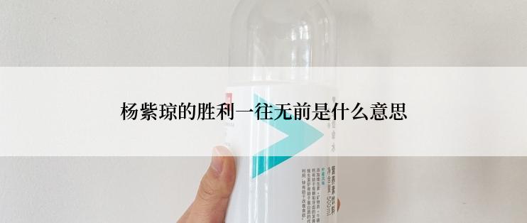 杨紫琼的胜利一往无前是什么意思