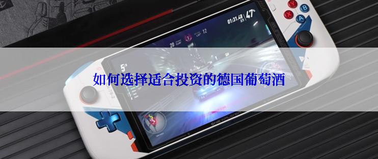 如何选择适合投资的德国葡萄酒