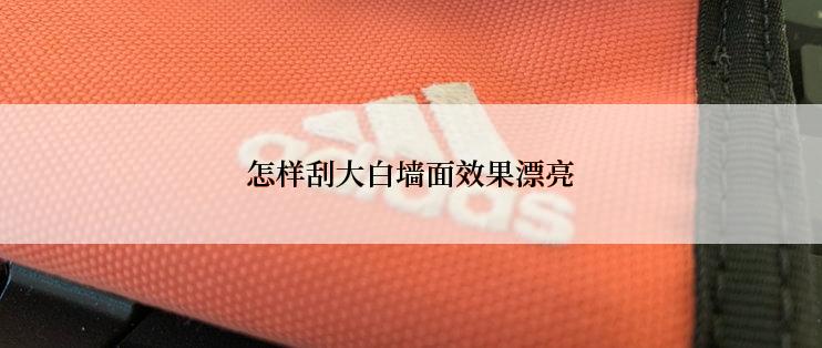 怎样刮大白墙面效果漂亮