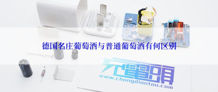 德国名庄葡萄酒与普通葡萄酒有何区别