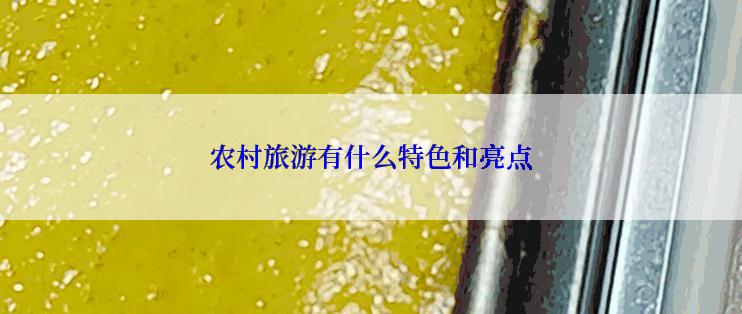 农村旅游有什么特色和亮点