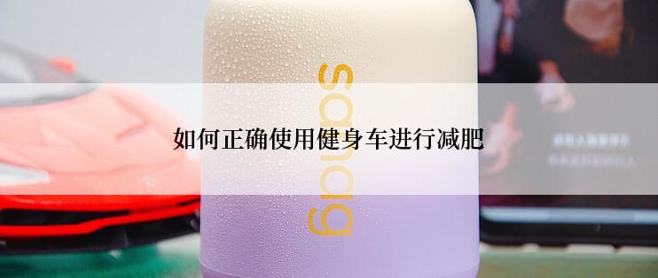如何正确使用健身车进行减肥