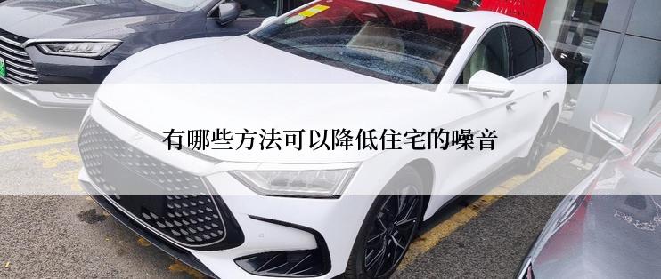 有哪些方法可以降低住宅的噪音