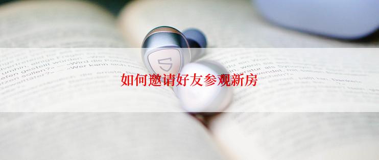 如何邀请好友参观新房