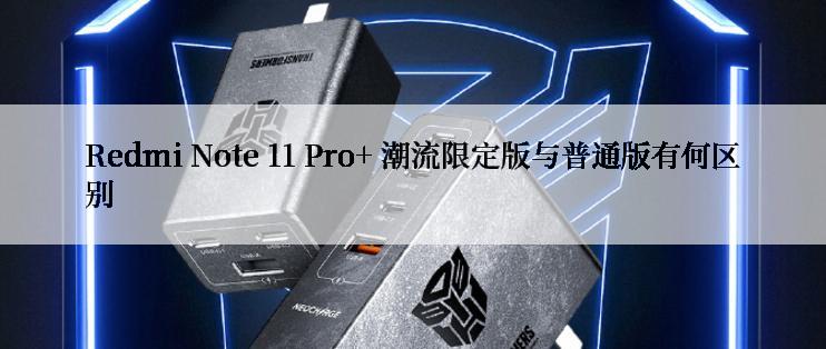 Redmi Note 11 Pro+ 潮流限定版与普通版有何区别