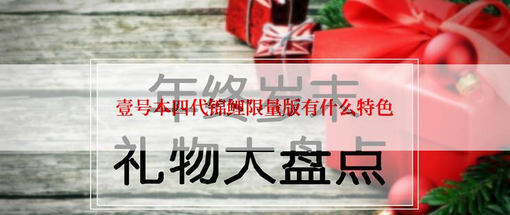 壹号本四代锦鲤限量版有什么特色