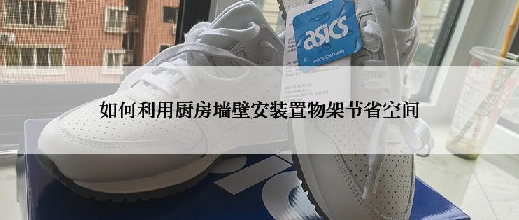 如何利用厨房墙壁安装置物架节省空间