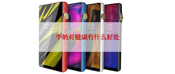 牛奶对健康有什么好处