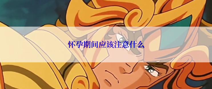 怀孕期间应该注意什么
