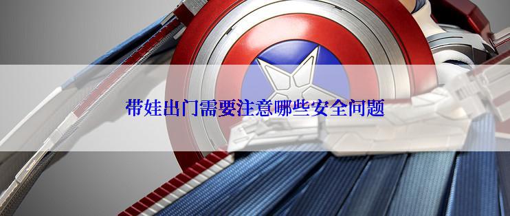 带娃出门需要注意哪些安全问题
