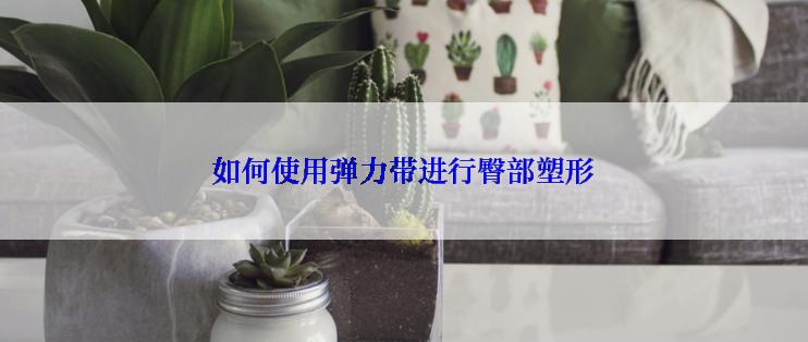 如何使用弹力带进行臀部塑形