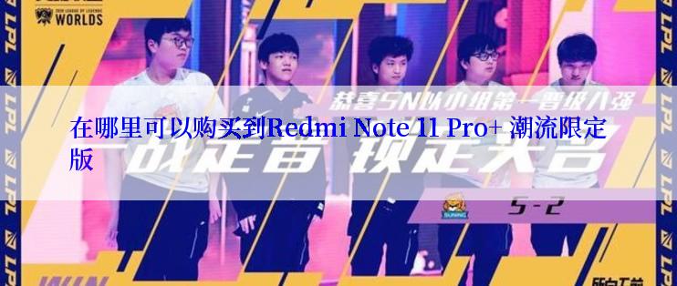 在哪里可以购买到Redmi Note 11 Pro+ 潮流限定版