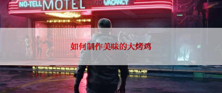 如何制作美味的大烤鸡