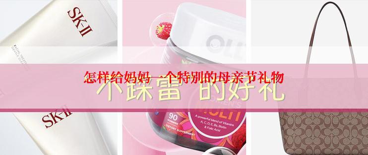 怎样给妈妈一个特别的母亲节礼物