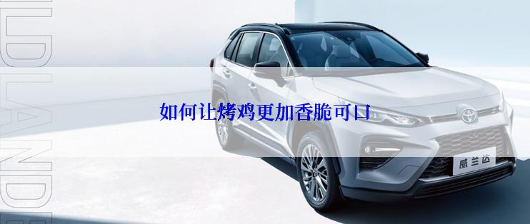 如何让烤鸡更加香脆可口