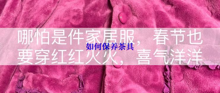 如何保养茶具